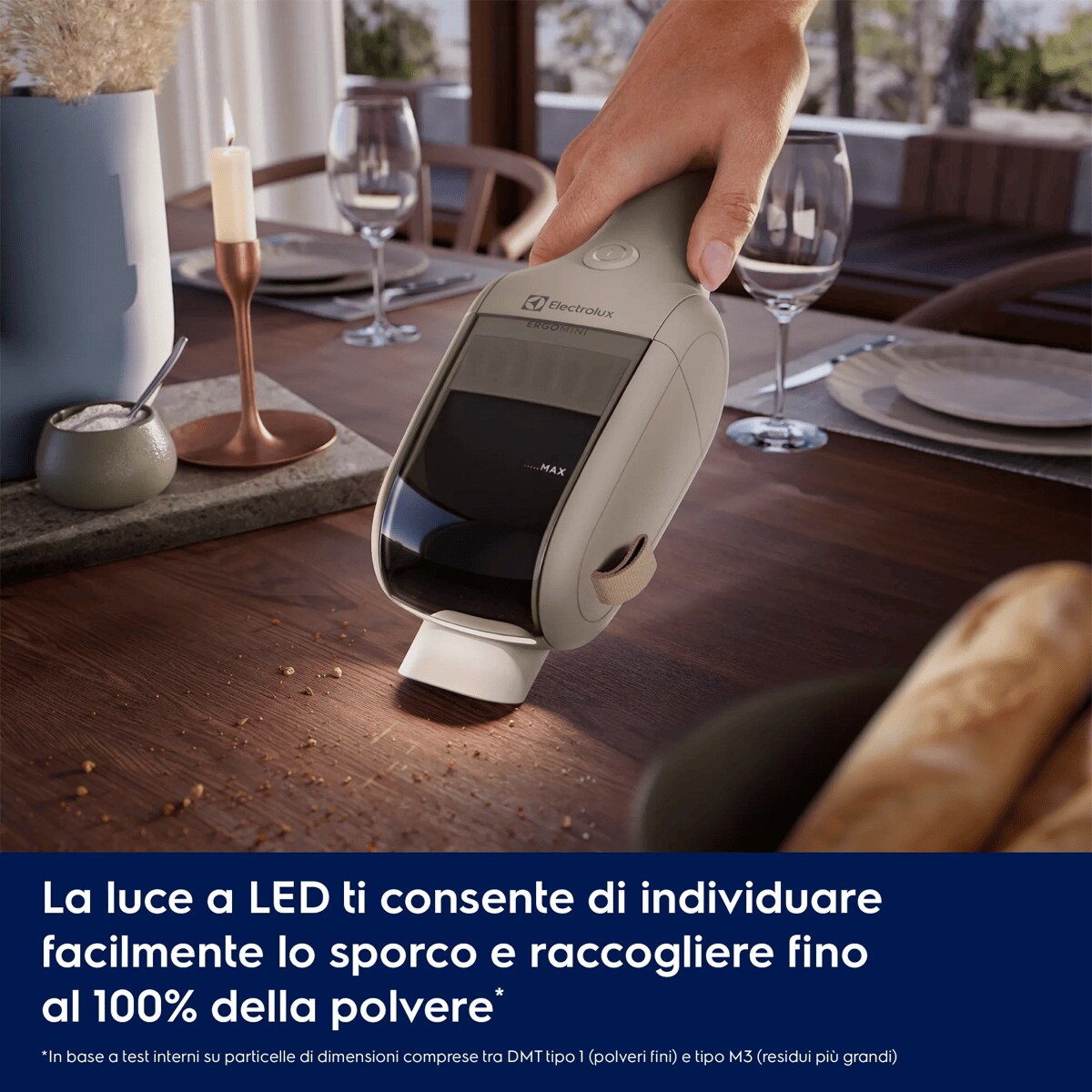 La luce a LED ti consente di individuare facilmente lo sporco e raccogliere fino al 100% della polvere*.     *In base a test interni su particelle di dimensioni comprese tra DMT tipo 1 (polveri fini) e tipo M3 (residui più grandi).