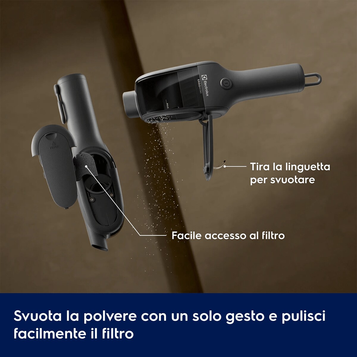 Svuota la polvere con un solo gesto e pulisci facilmente il filtro      Tira la linguetta per svuotare Facile accesso al filtro