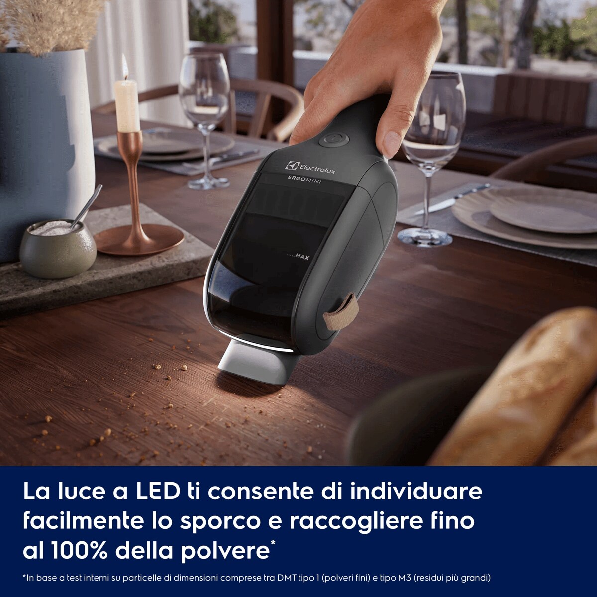 La luce a LED ti consente di individuare facilmente lo sporco e raccogliere fino al 100% della polvere*.     *In base a test interni su particelle di dimensioni comprese tra DMT tipo 1 (polveri fini) e tipo M3 (residui più grandi).