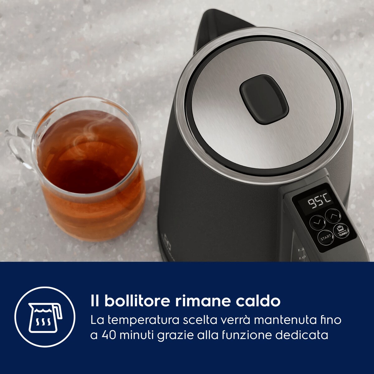 Il bollitore rimane caldo La temperatura scelta verrà mantenuta fino a 40 minuti grazie alla funzione dedicata
