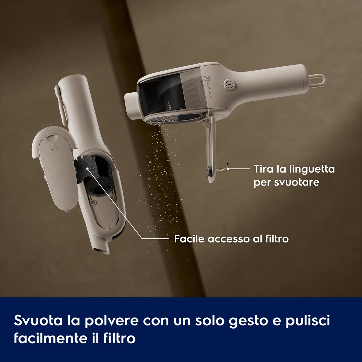 Svuota la polvere con un solo gesto e pulisci facilmente il filtro      Tira la linguetta per svuotare Facile accesso al filtro